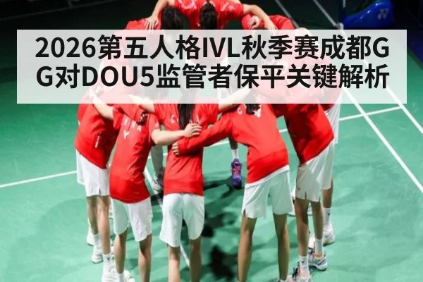 2026第五人格IVL秋季赛成都GG对DOU5监管者保平关键解析